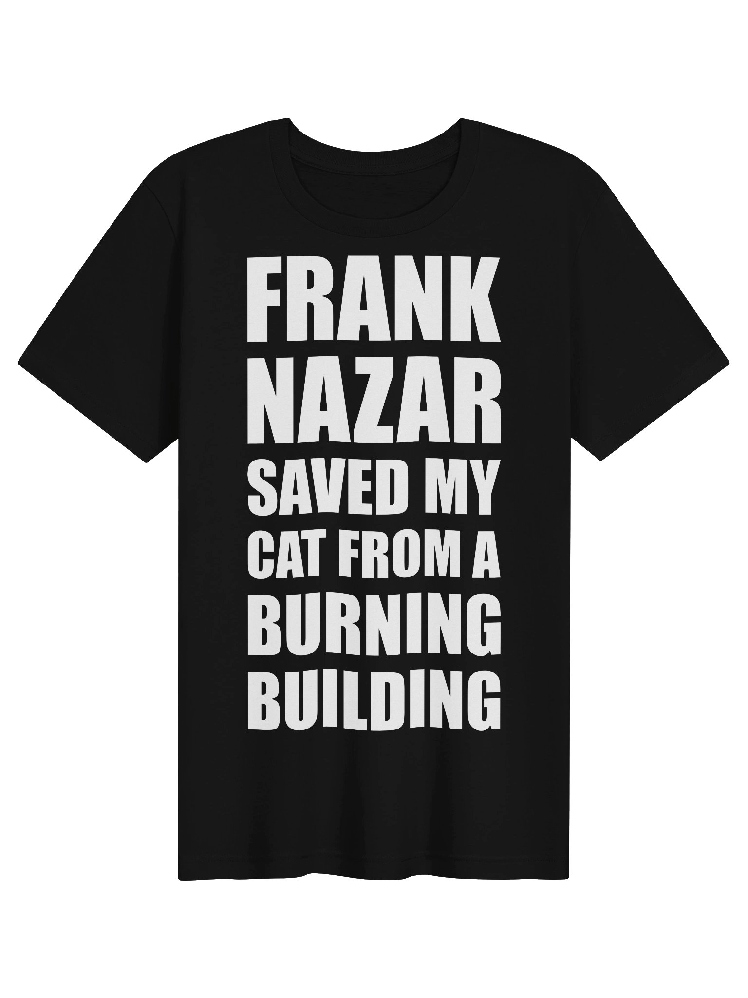 Frank Nazar Saved My Cat From A Burning Building T Shirt product image (1)