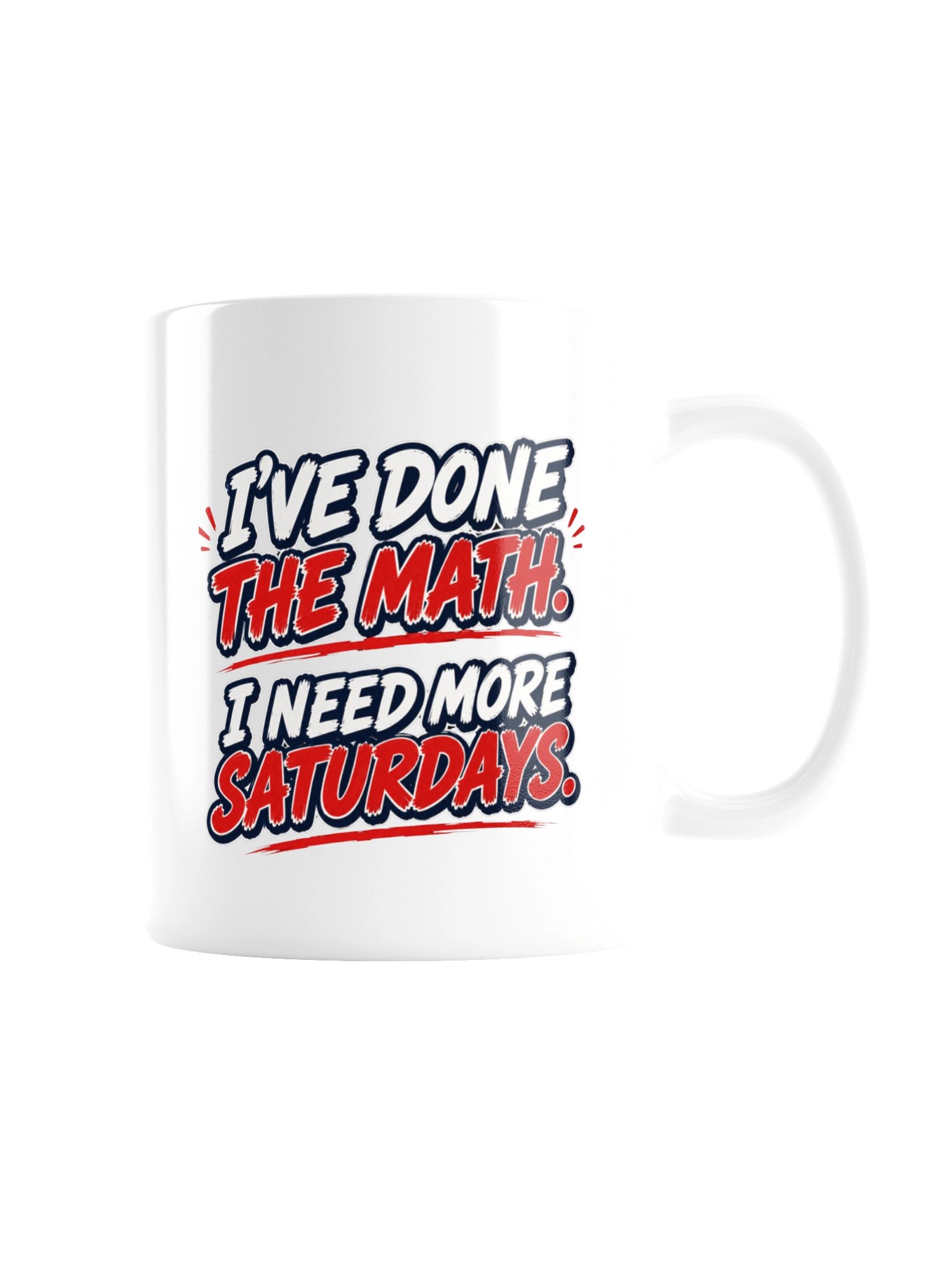 I’VE DONE THE MATH. I NEED MORE SATURDAYS - MUG product image (8)