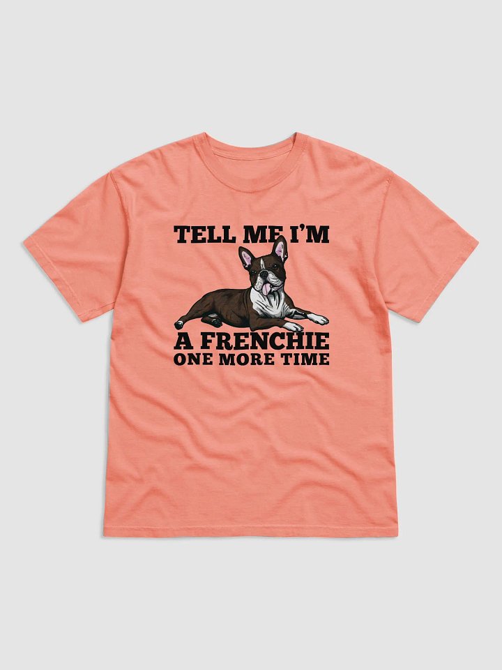 Tell Me I’m a Frenchie One More Time T-Shirt of a Boston Terrier(Brindle) | Funny T-Shirt for Bostie Paw-rents product image (1)