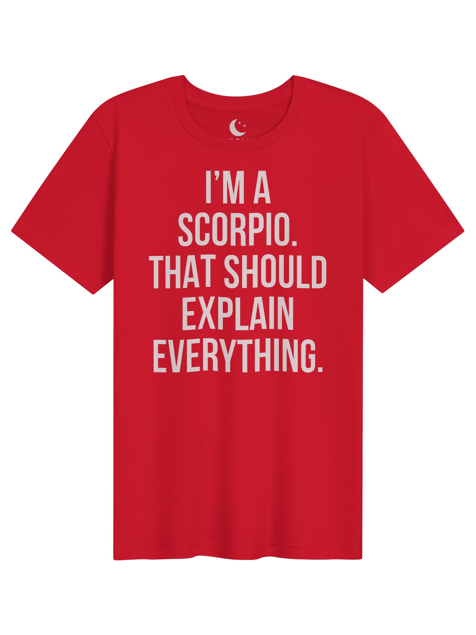 I’M A SCORPIO. THAT SHOULD EXPLAIN EVERYTHING. UNISEX T-SHIRT product image (91)