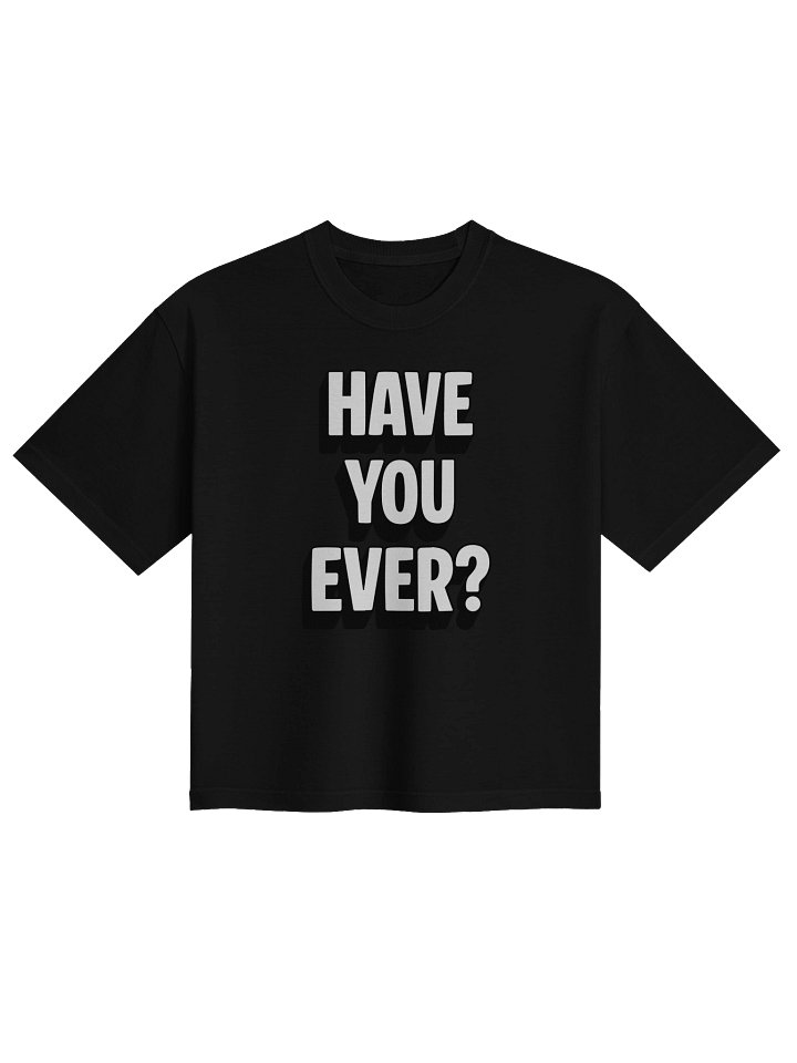 Have You Ever Boxy Tee product image (1)