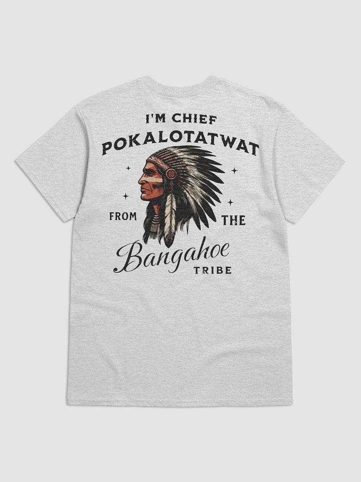 Chief Pokalotatwat T-Shirt | I'm Chief Pokalotatwat from the Bangahoe tribe product image (1)