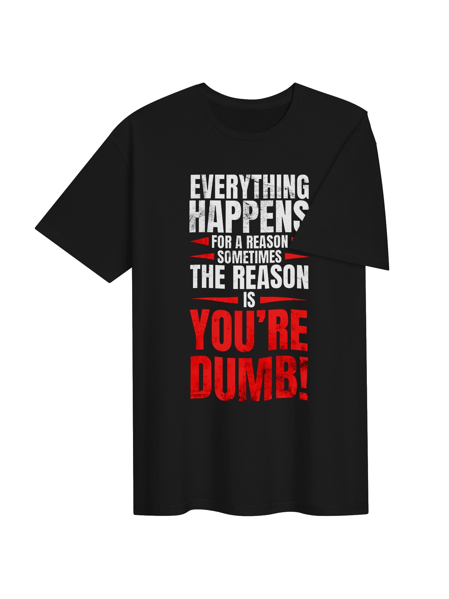 Everything Happens for a Reason... Sometimes the Reason Is You're Dumb Funny T-Shirt product image (17)