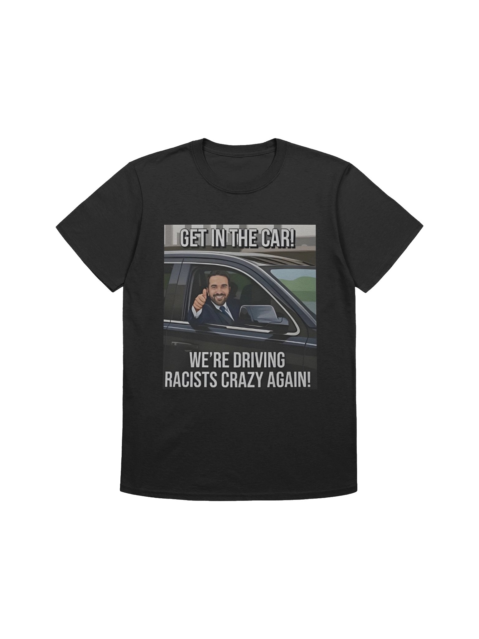 Get In The Car We’re Driving Racists Crazy Again Zohran Mamdani Meme Shirt product image (1)
