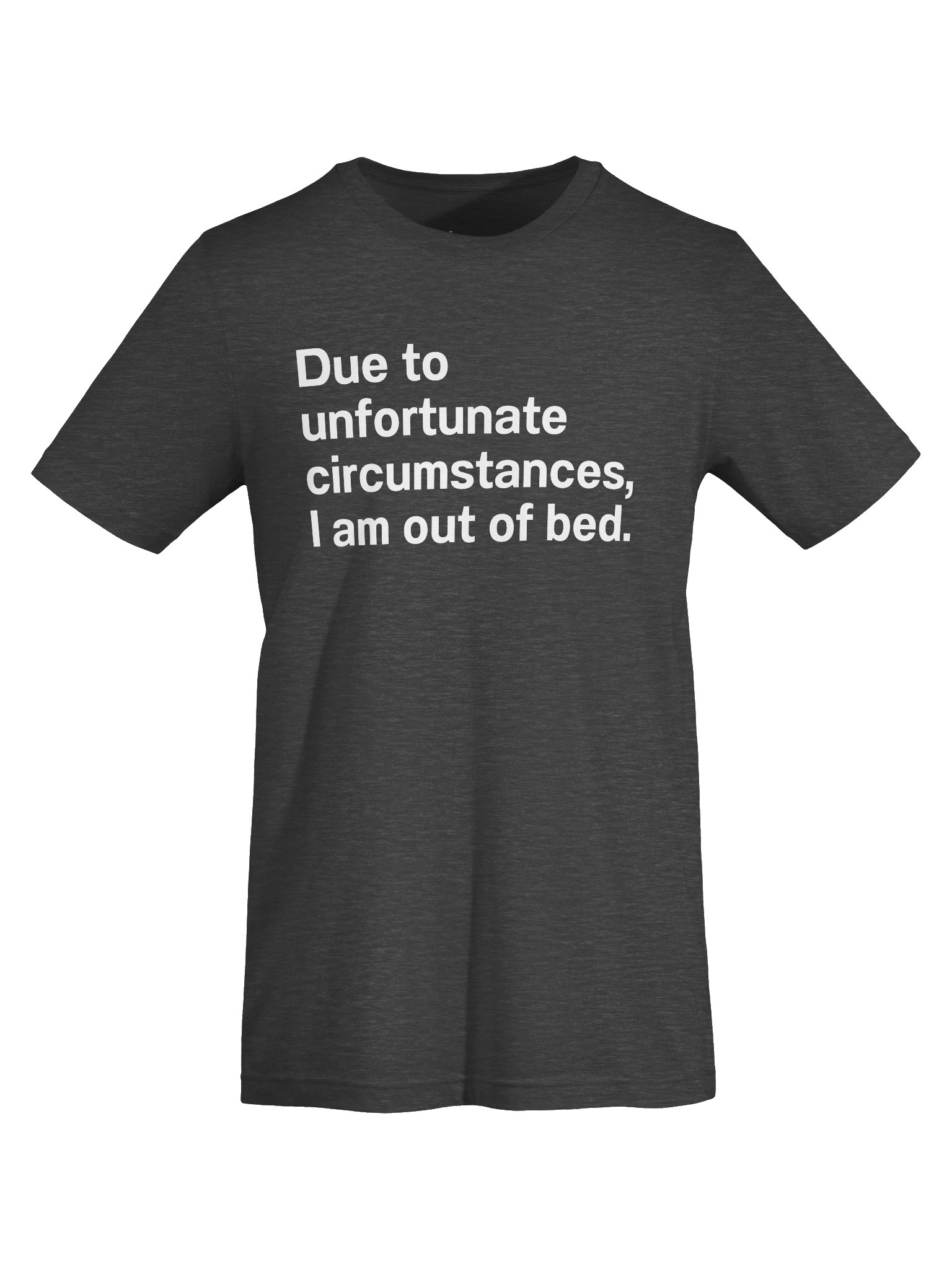 Due to unfortunate circumstances, I am out of bed. Unisex T-Shirt product image (5)