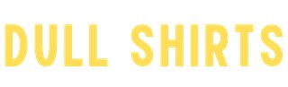 Dull Shirts