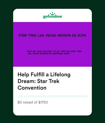 https://gf.me/u/5r4d78 for my gofund me to help to go to star trek convention