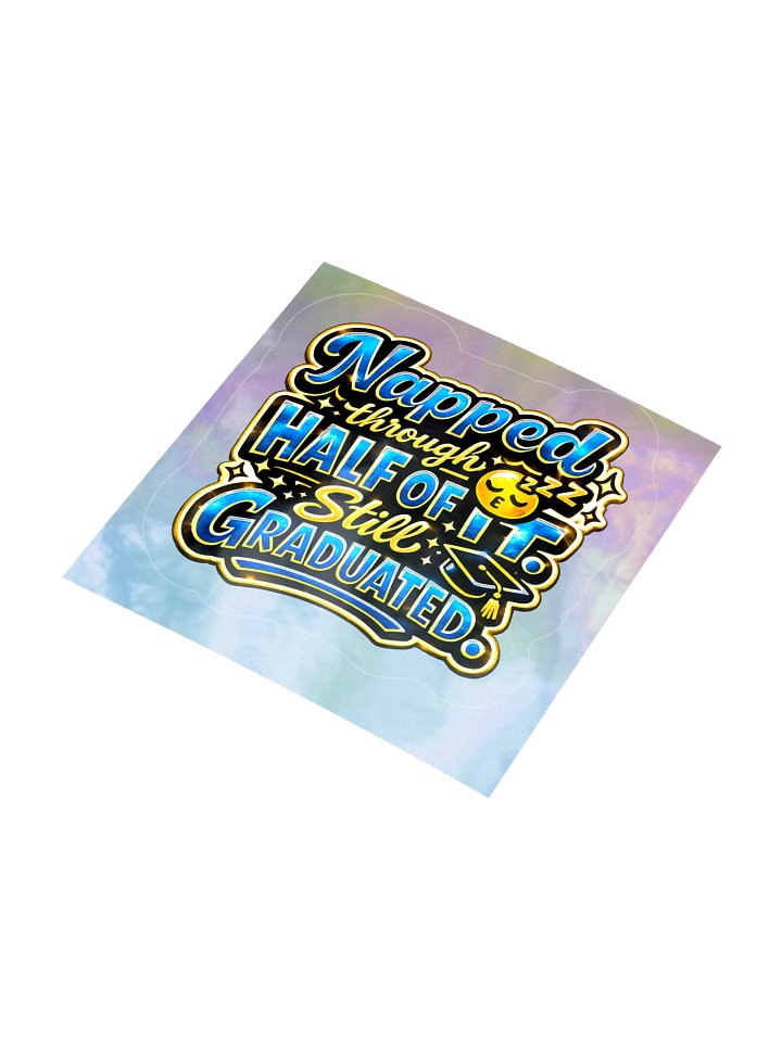 "Napped Through Half of It. Still Graduated." Holographic Sticker — Bold Edition product image (1)