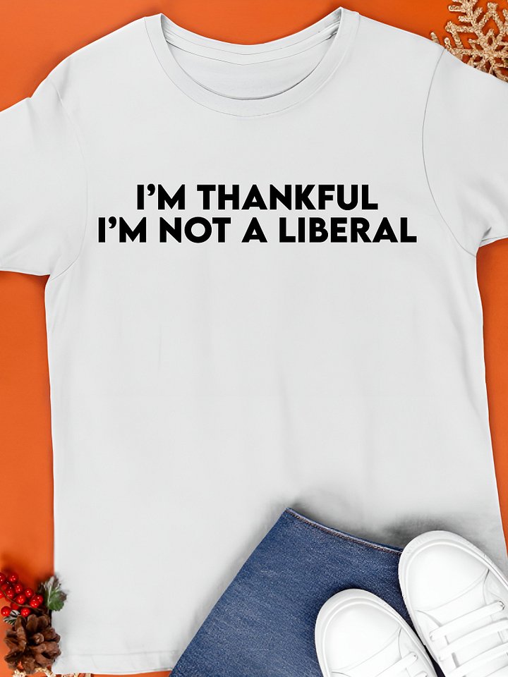 Scarlett Johnson I’m Thankful I’m Not A Liberal Shirt product image (1)