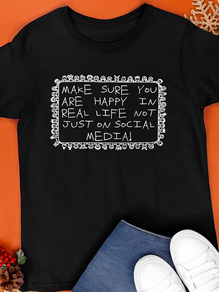 Make Sure You Are Happy In Real Life Not Just On Social Media Shirt product image (1)