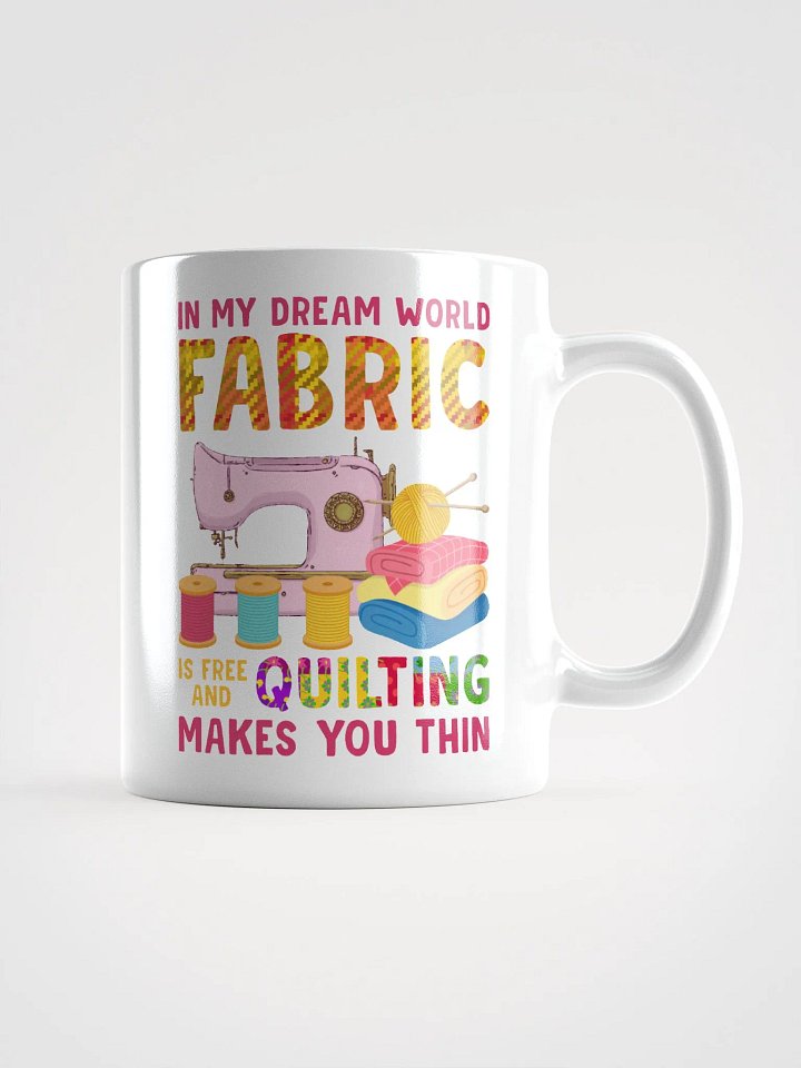 In My Dream World, Fabric Is Free And Quilting Makes You Thin | Quilters Gift - White Ceramic Mug (Colorful Text) product image (1)