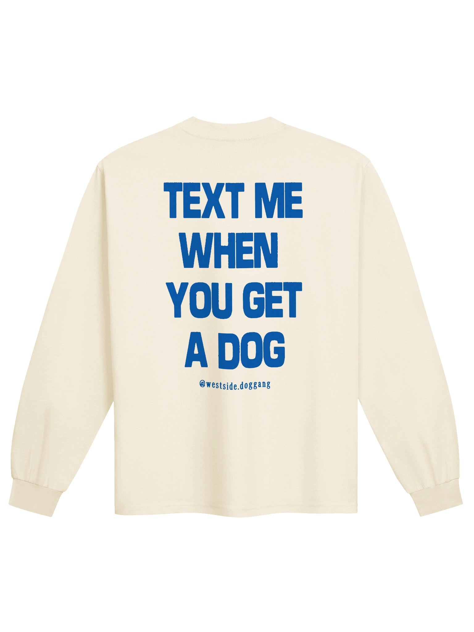 TEXT ME WHEN YOU GET A DOG // LS Crew product image (1)
