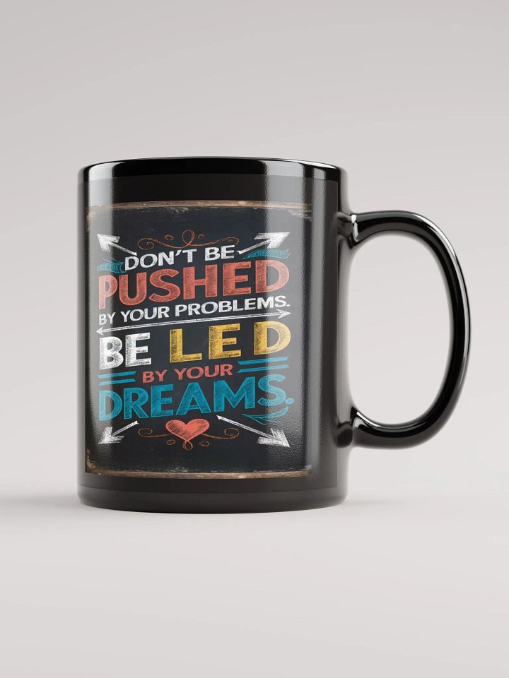 DON'T BE PUSHED BY YOUR PROBLEMS. BE LED BY YOUR DREAMS #Motivational Glossy Mug - Black product image (1)