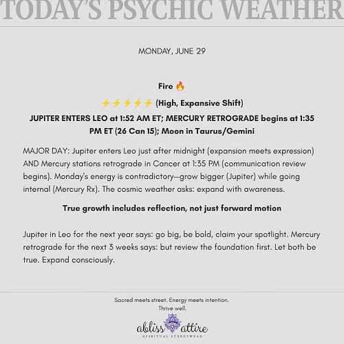 MONDAY, JUNE 29
Fire 🔥
⚡⚡⚡⚡⚡ (High, Expansive Shift)
JUPITER ENTERS LEO at 1:52 AM ET; MERCURY RETROGRADE begins at 1:35 PM E...