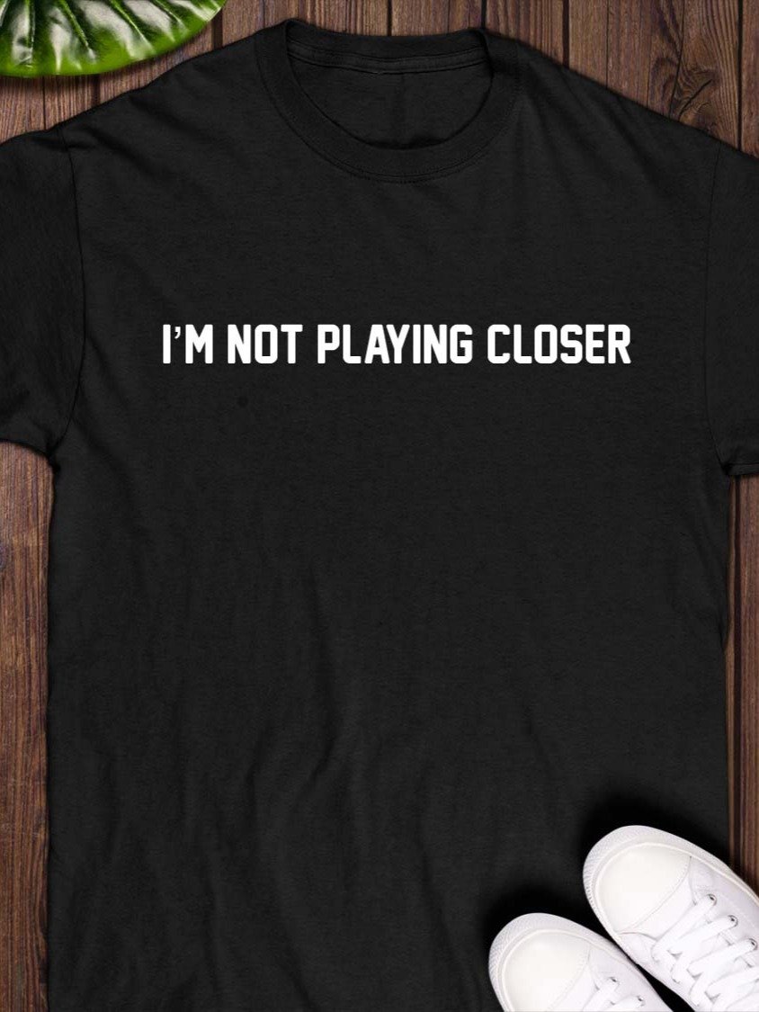 I’m Not Playing Closer T-Shirt product image (13)