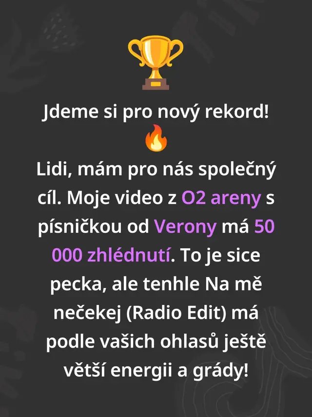 Na mě nečekej - MarHal Music https://youtu.be/ygv3IJwtNEU?is=72vxHHPG9dbxjz77 Jdeme si pro nový rekord! 🔥 Lidi, mám pro nás společný cíl. Moje video z O2 areny s písničkou od Verony má 50 000 zhlédnutí. To je sice pecka, ale tenhle Na mě nečekej (Radio Edit) má podle vašich ohlasů ještě větší energii a grády! Pojďme ukázat sílu téhle nové verze, překonat stávající rekord a dotáhnout to společně na metu 50 000! 📈 Stačí to poslat dál 📢, hodit lajk 👍, pustit si to v autě nebo v gymu a nasázet tam ta čísla. Nezapomeňte na odběr a zvoneček 🔔, ať vám nic neuteče, a napište mi do komentářů 💬, jak vás tenhle track baví. Kdo do toho jde se mnou a pomůže mi ten starý rekord přepsat? 👇