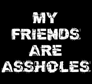 MyFriendsAreAssholes