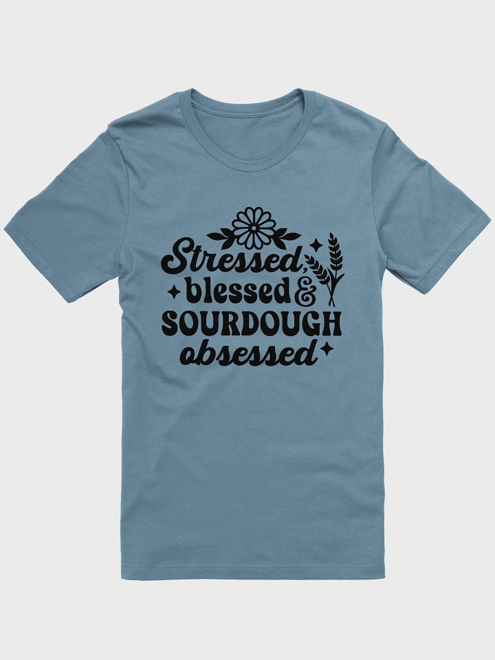 Stressed, Blessed, & Sourdough Obsessed T-Shirt product image (7)