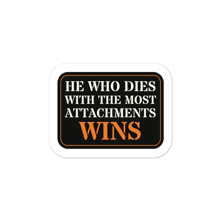 He who dies with the most attachments wins · Vinyl Decal