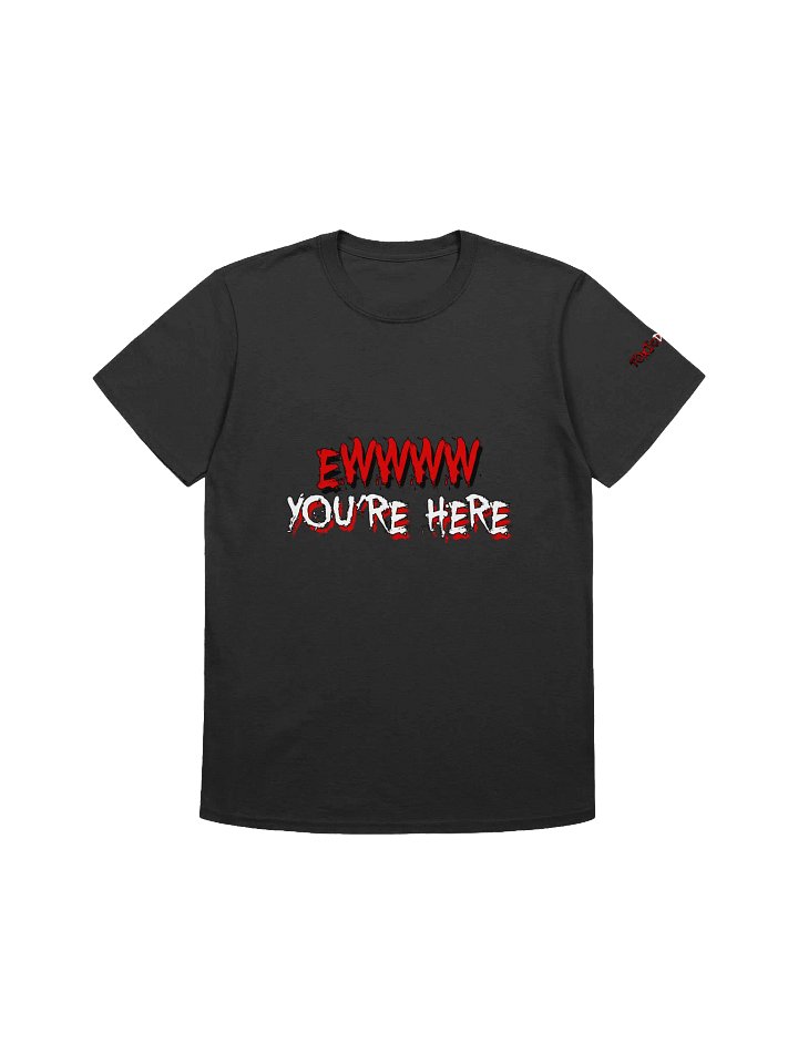EWW YOU'RE HERE - UNISEX T SHIRT product image (1)