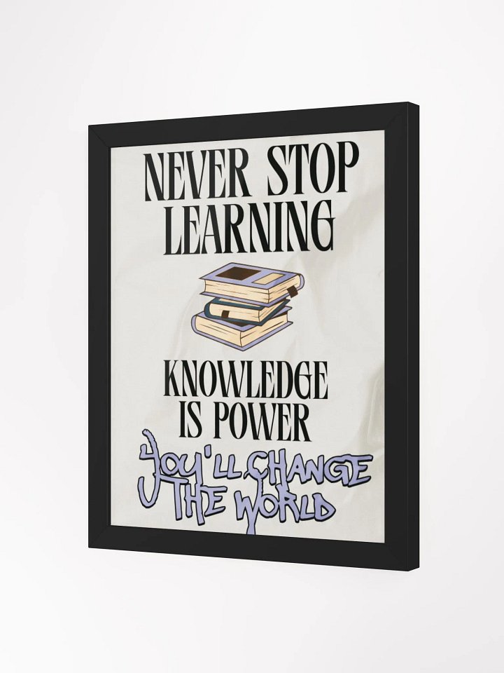 never stop learning, knowledge is power; you'll change the world. wood framed print product image (9)