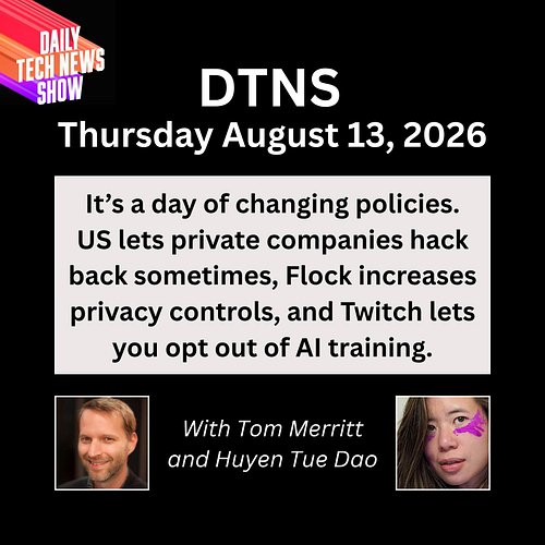 DTNS for Thursday August 13, 2026 with Tom Merritt and Huyen Tue Dao - It’s a day of changing policies. US lets private compa...
