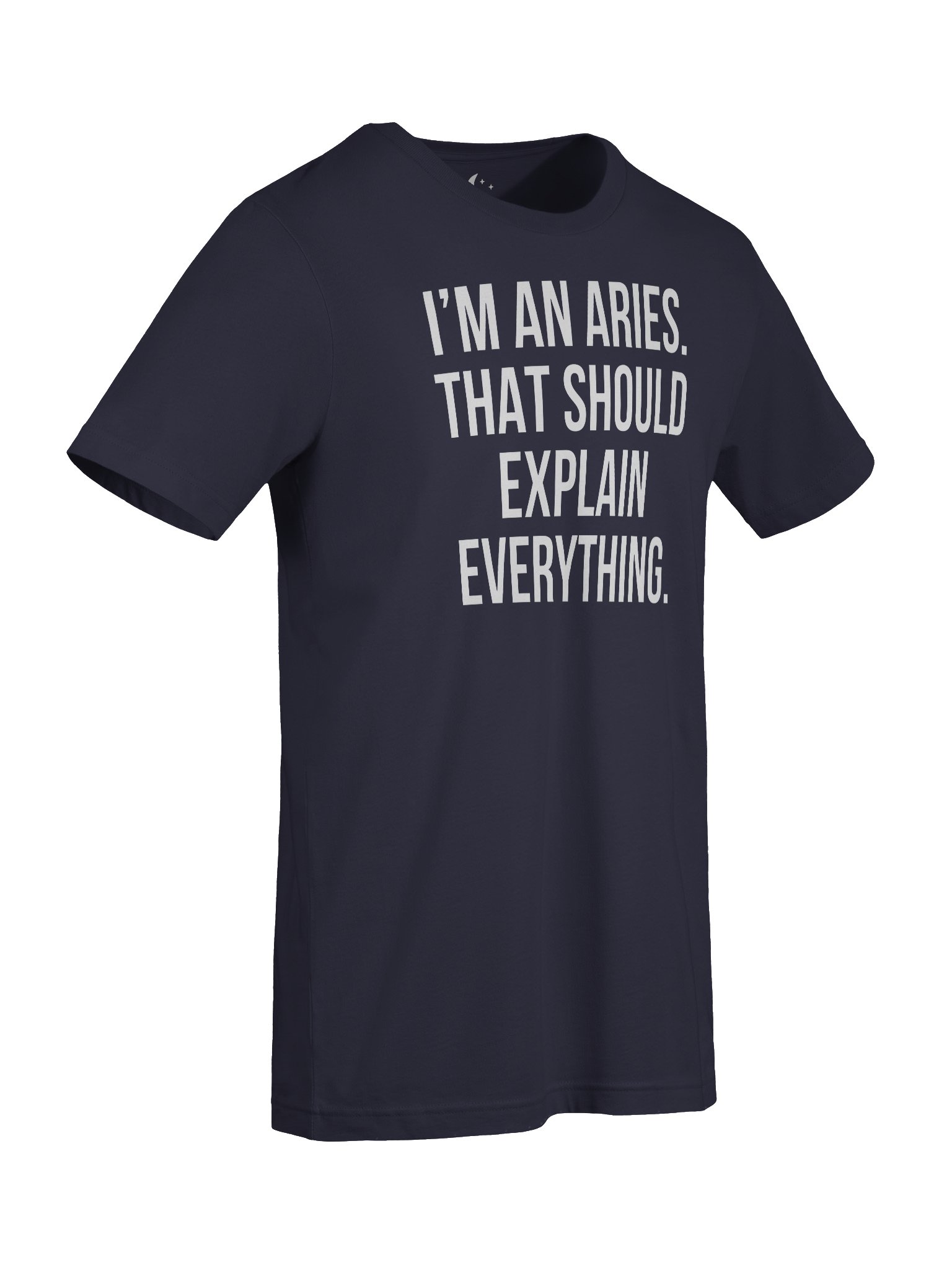 I'M AN ARIES. THAT SHOULD EXPLAIN EVERYTHING. UNISEX T-SHIRT product image (77)