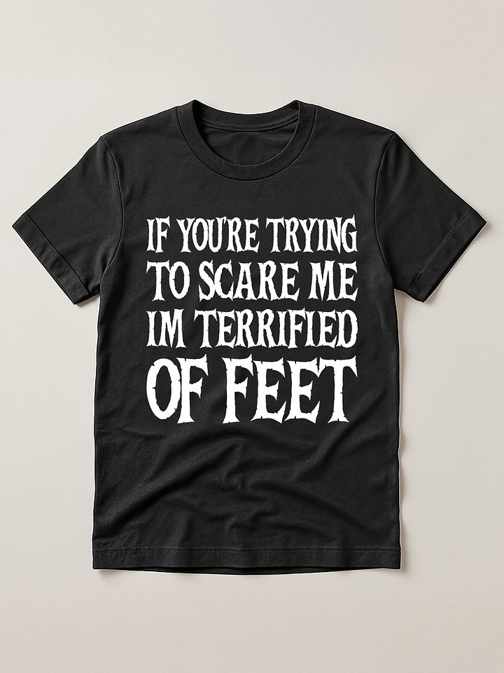 If You're Trying to Scare Me I'm Terrified of Feet Funny T-Shirt product image (1)
