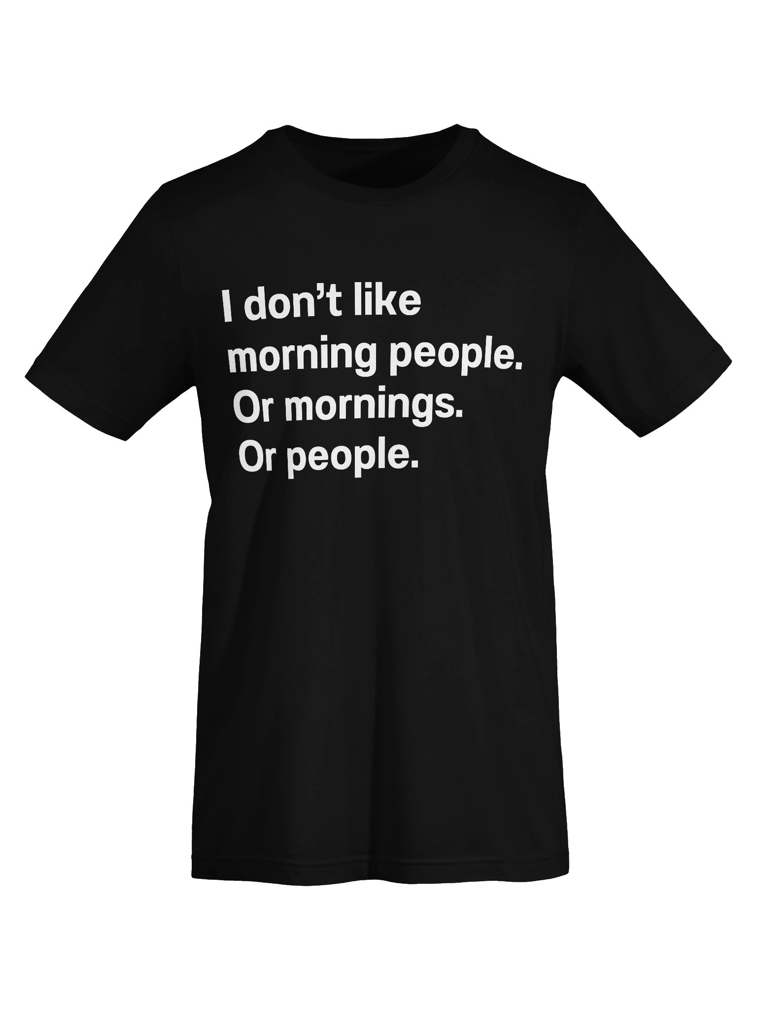 I don't like morning people. Or mornings. Or people Unisex T-Shirt product image (71)