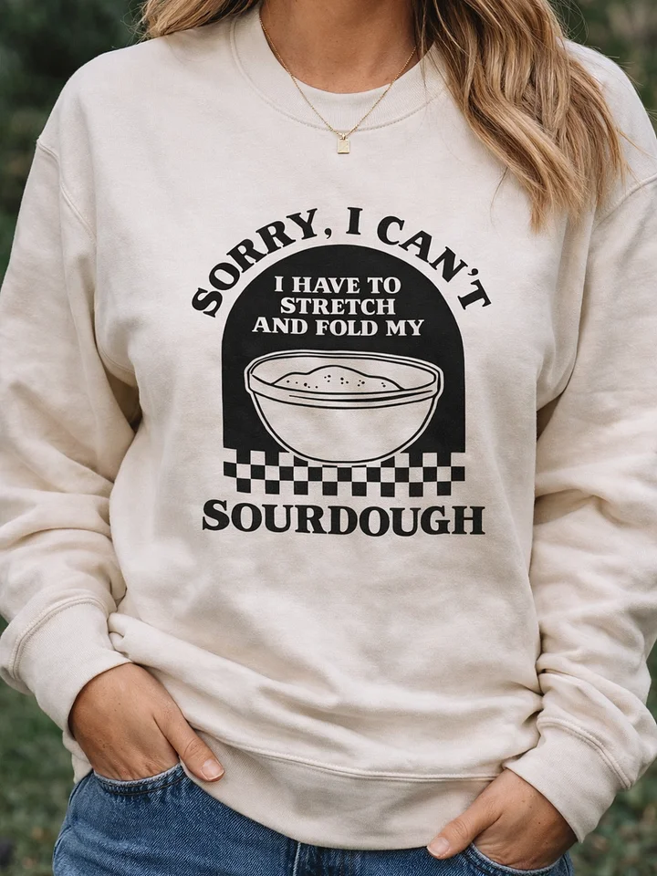 Sorry I can't I have to stretch and fold my Sourdough Sweatshirt product image (1)