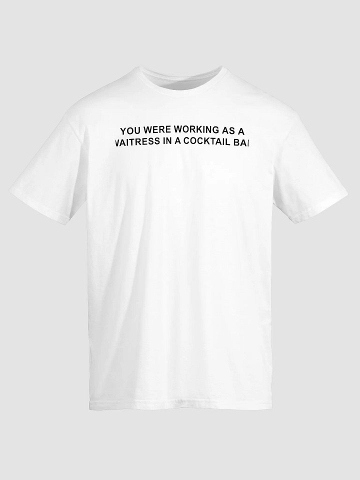 You Were Working as a Waitress in a Cocktail Bar Shirt product image (2)