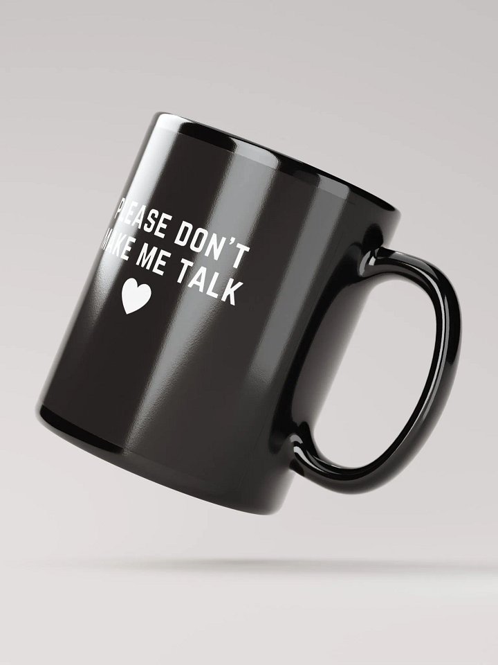 PLEASE DON'T MAKE ME TALK <3 (white design)black glossy mug product image (3)