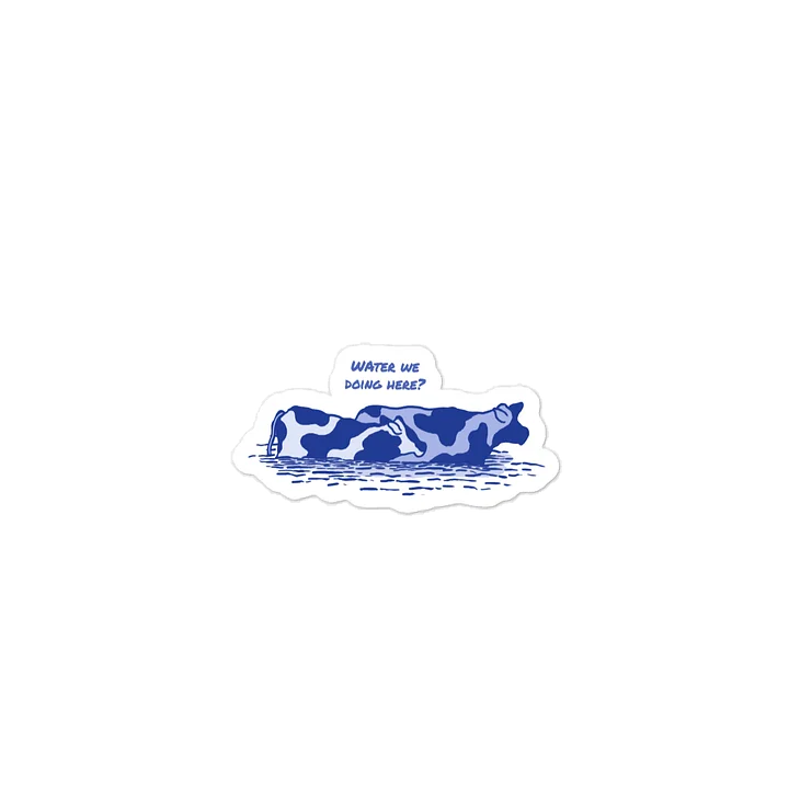 Water we doing here - Vinyl Sticker product image (2)