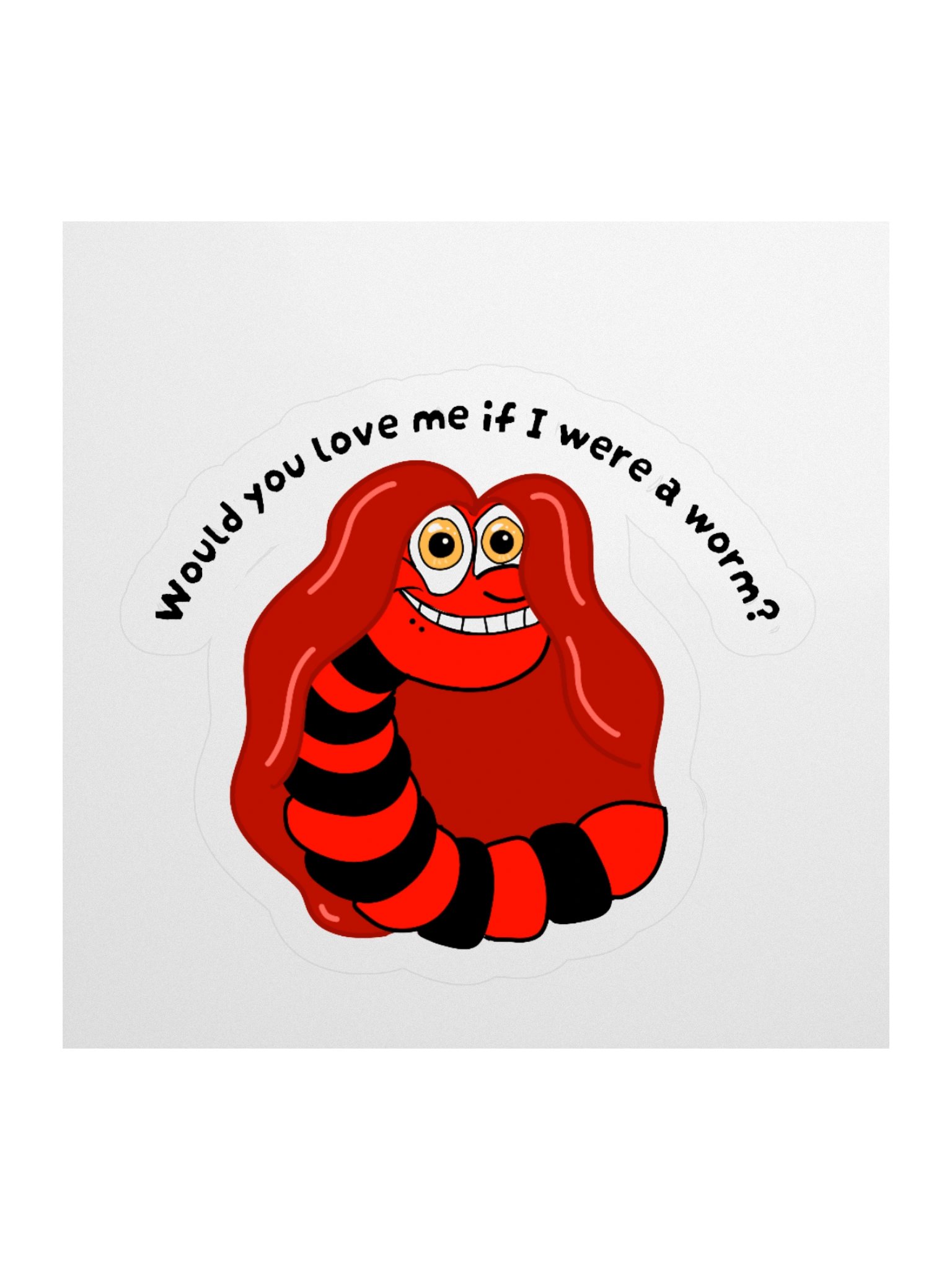 "Would you Love me if I was a Worm?" Stickeri product image (3)