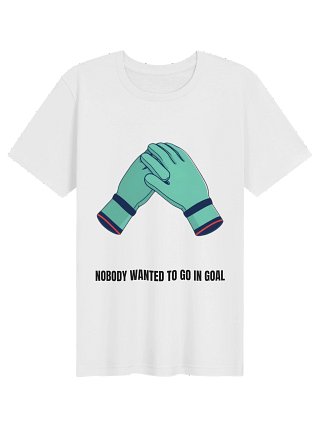 Nobody Wanted To Go In Goal Tee