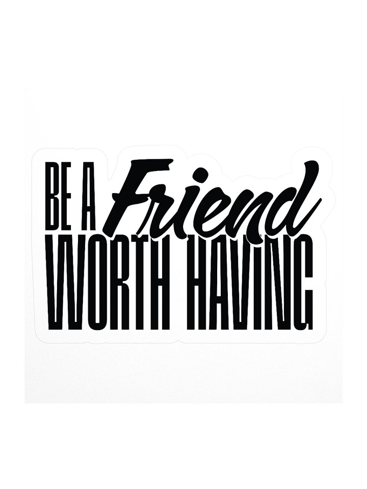 Be a Friend Worth Having - Sticker product image (2)