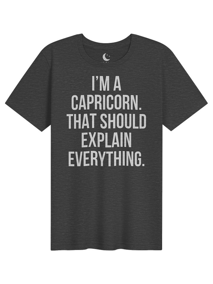 I’M A CAPRICORN. THAT SHOULD EXPLAIN EVERYTHING. UNISEX T-SHIRT product image (91)