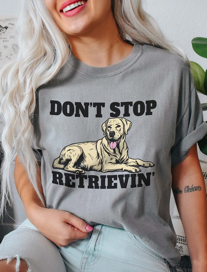 Don't Stop Retrievin' T-Shirt of a Labrador Retriever | Funny T-Shirt for Lab Paw-rents product image (2)