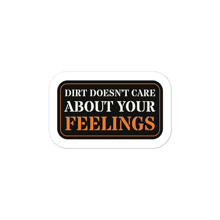 Dirt doesn’t care about your feelings · Vinyl Decal