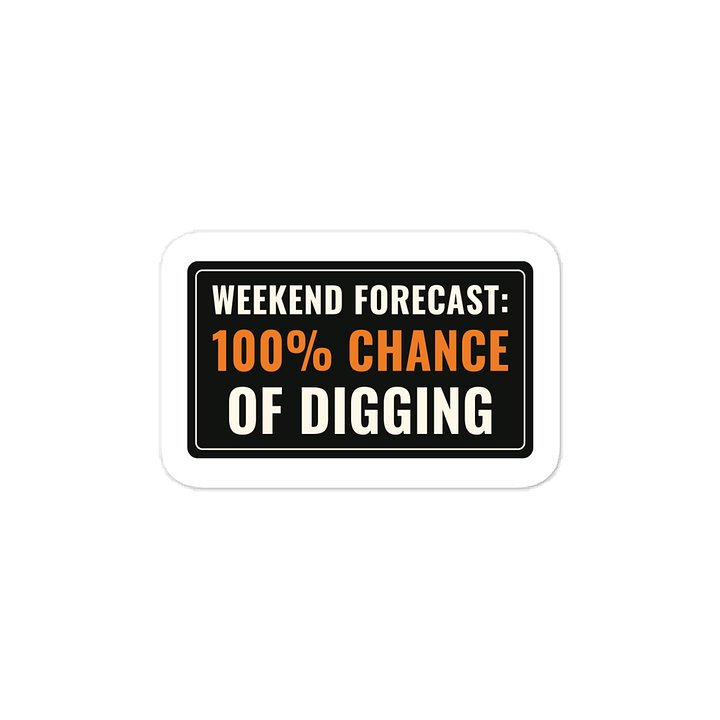 Weekend forecast: 100% chance of digging · Vinyl Decal