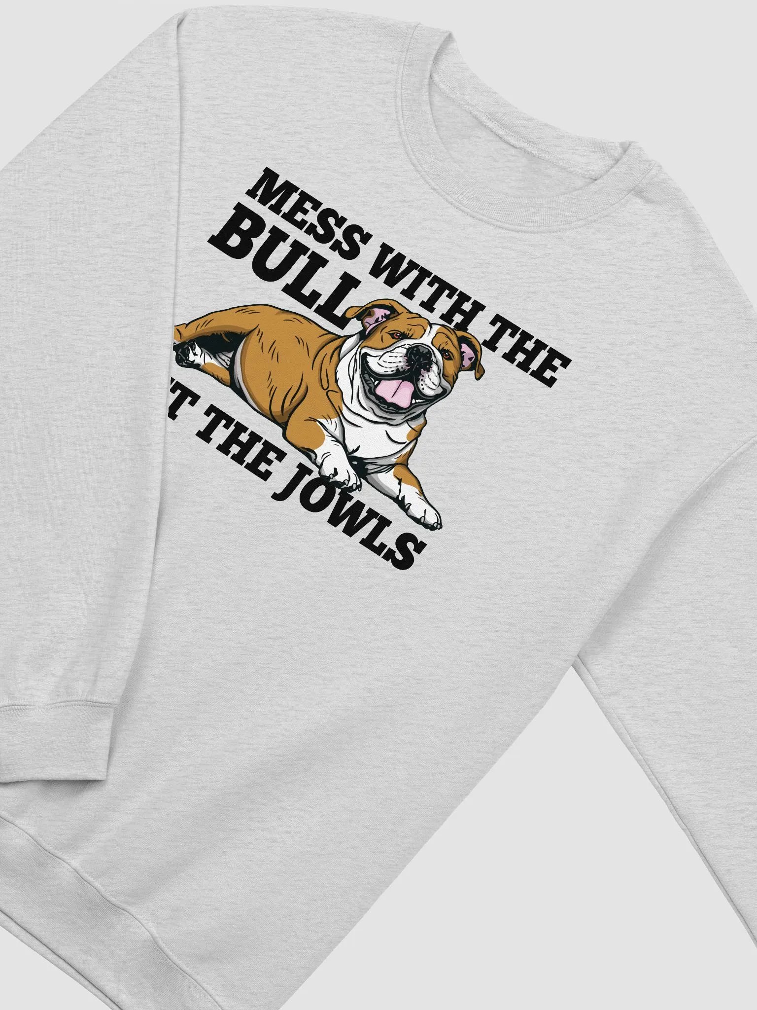 Mess with the Bull, Get the Jowls Sweatshirt of an English Bulldog | Funny Shirt for Bulldog Paw-rents product image (4)