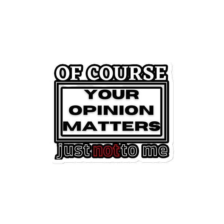 OF COURSE YOUR OPINION MATTERS, JUST NOT TO ME product image (2)
