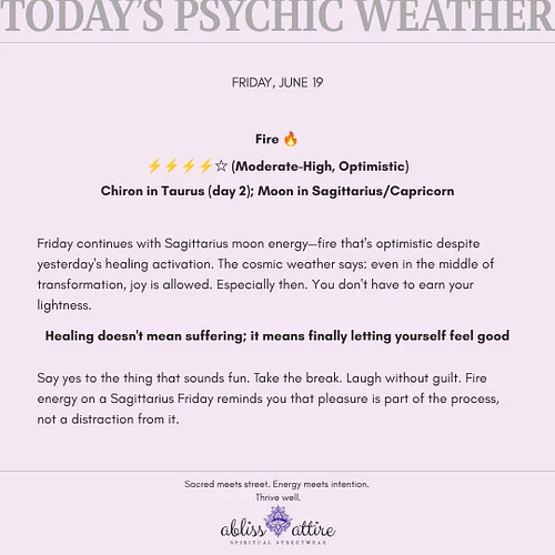 FRIDAY, JUNE 19
Fire 🔥
⚡⚡⚡⚡☆ (Moderate-High, Optimistic)
Chiron in Taurus (day 2); Moon in Sagittarius/Capricorn

Friday cont...