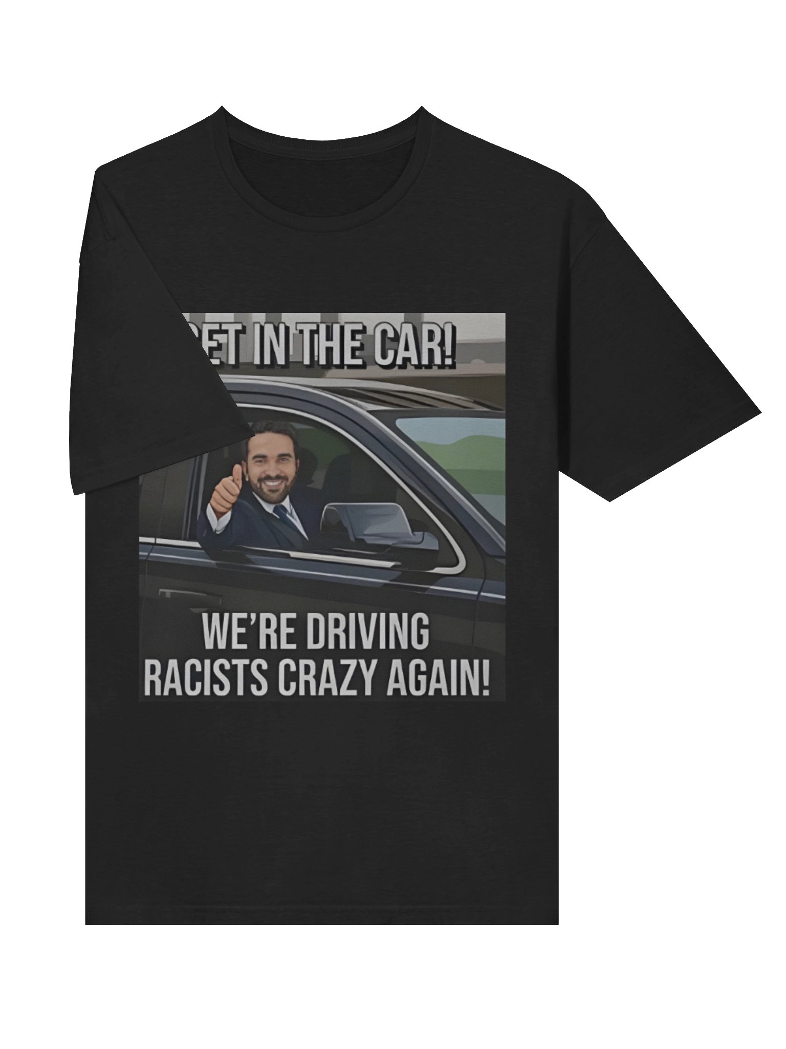 Get In The Car We’re Driving Racists Crazy Again Zohran Mamdani Meme Shirt product image (3)