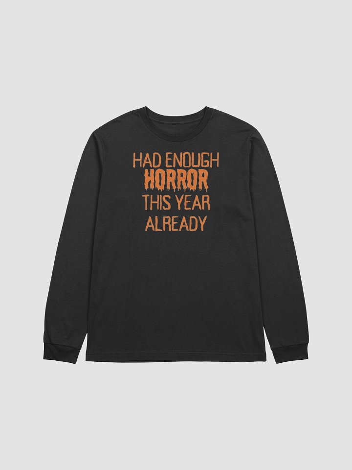 "HAD ENOUGH HORROR THIS YEAR ALREADY" Orange Font Halloween Unisex Supersoft Long Sleeve Shirt product image (4)