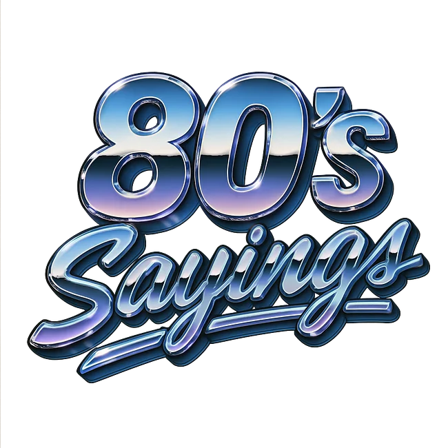 80's Sayings