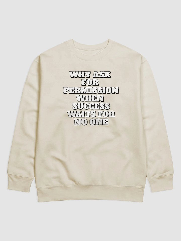 Why Ask For Permission When Success Waits For No One - Motivational Sweatshirt product image (6)