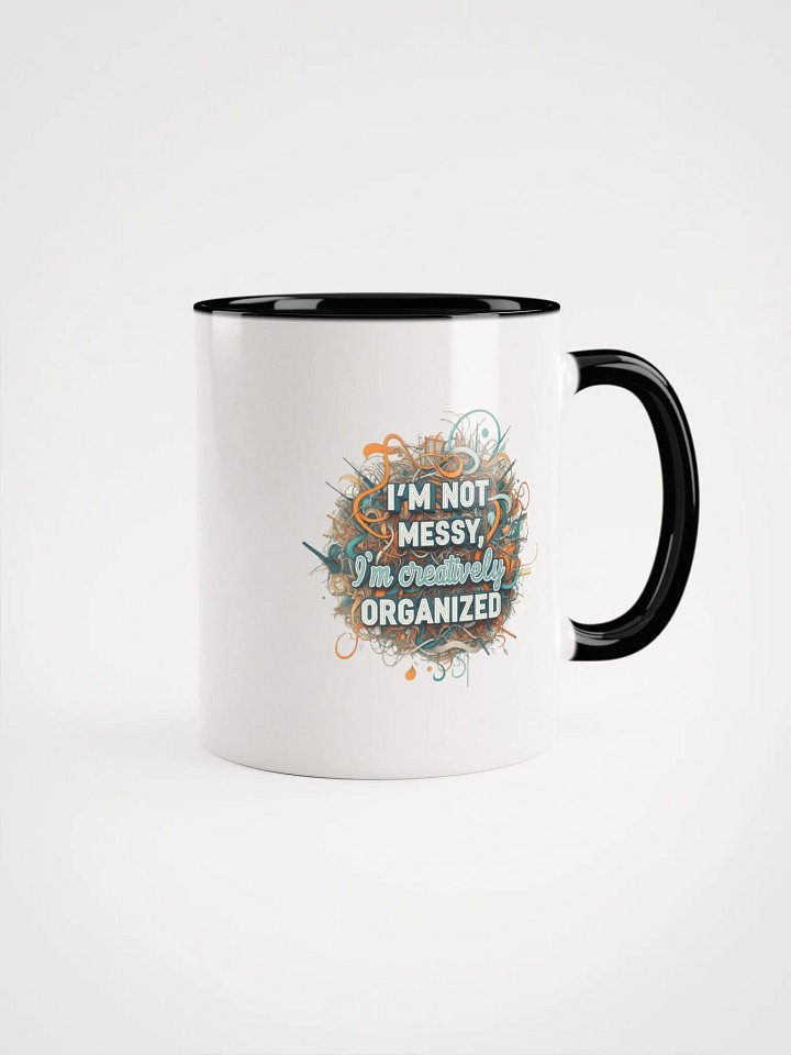 I'm Not Messy, I'm Creatively Organized Ceramic Mug with Color Inside product image (4)
