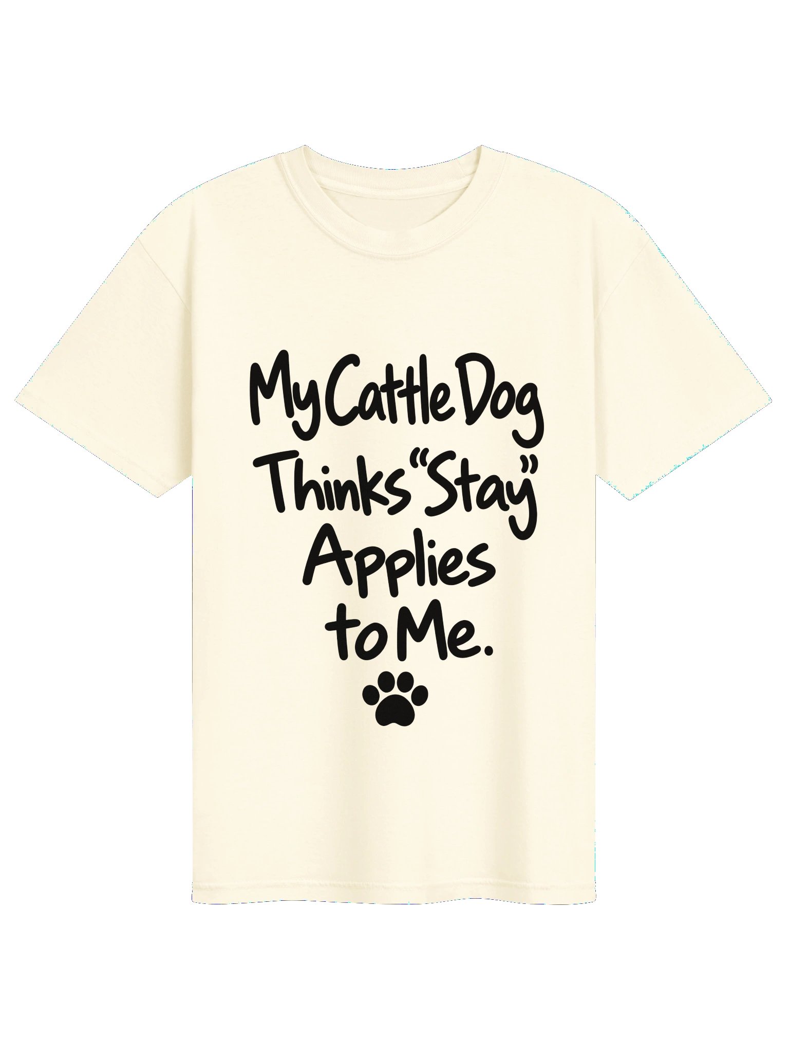 My Cattle Dog Thinks “Stay” Applies to Me Tee product image (1)