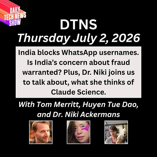 DTNS for Thursday July 2, 2026 with Tom Merritt, Huyen Tue Dao, and Dr. Niki Ackermans - India blocks WhatsApp usernames. Is ...